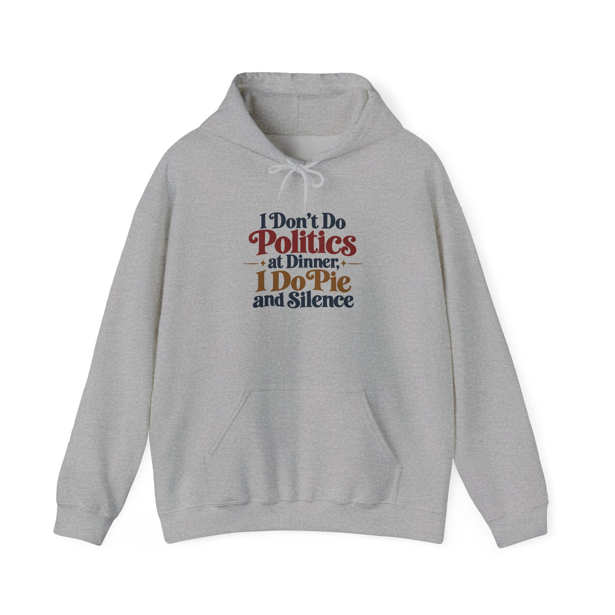A gray hoodie that features a colorful graphic on the chest with the words 'I dont Do Politics at Dinner I do Pie and Silence in a rainbow of stylized fonts against a white background