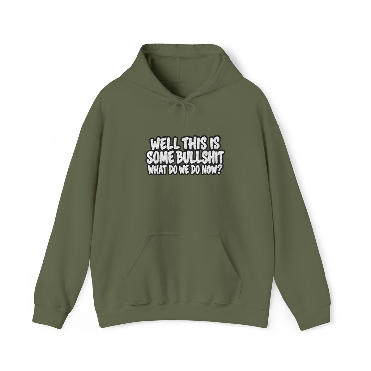A military Green hoodie with white text that says Well This is Some Bullshit What do we do Now? against a white background