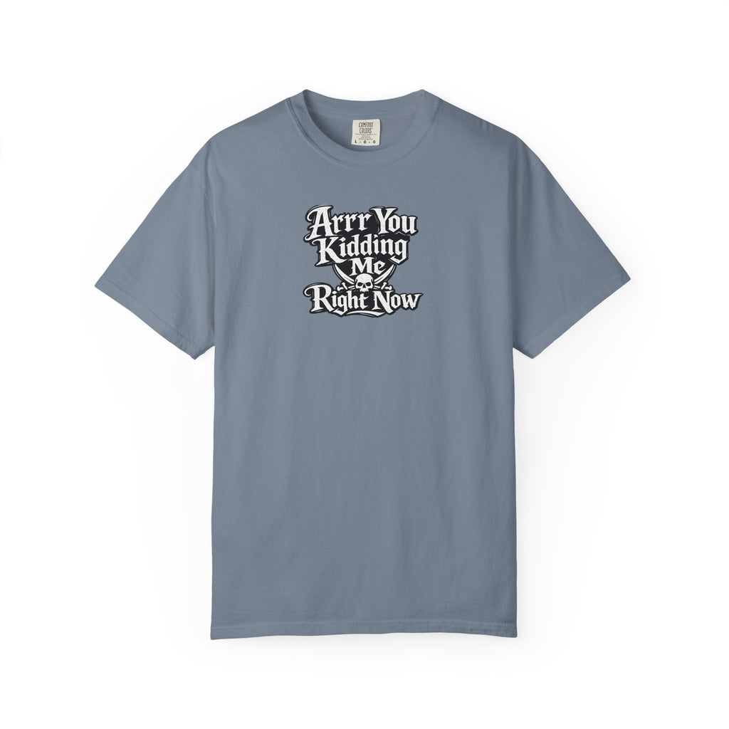 Arr You Kidding Me Right Now T-Shirt — Funny Pirate Script Comfort ColorsTee