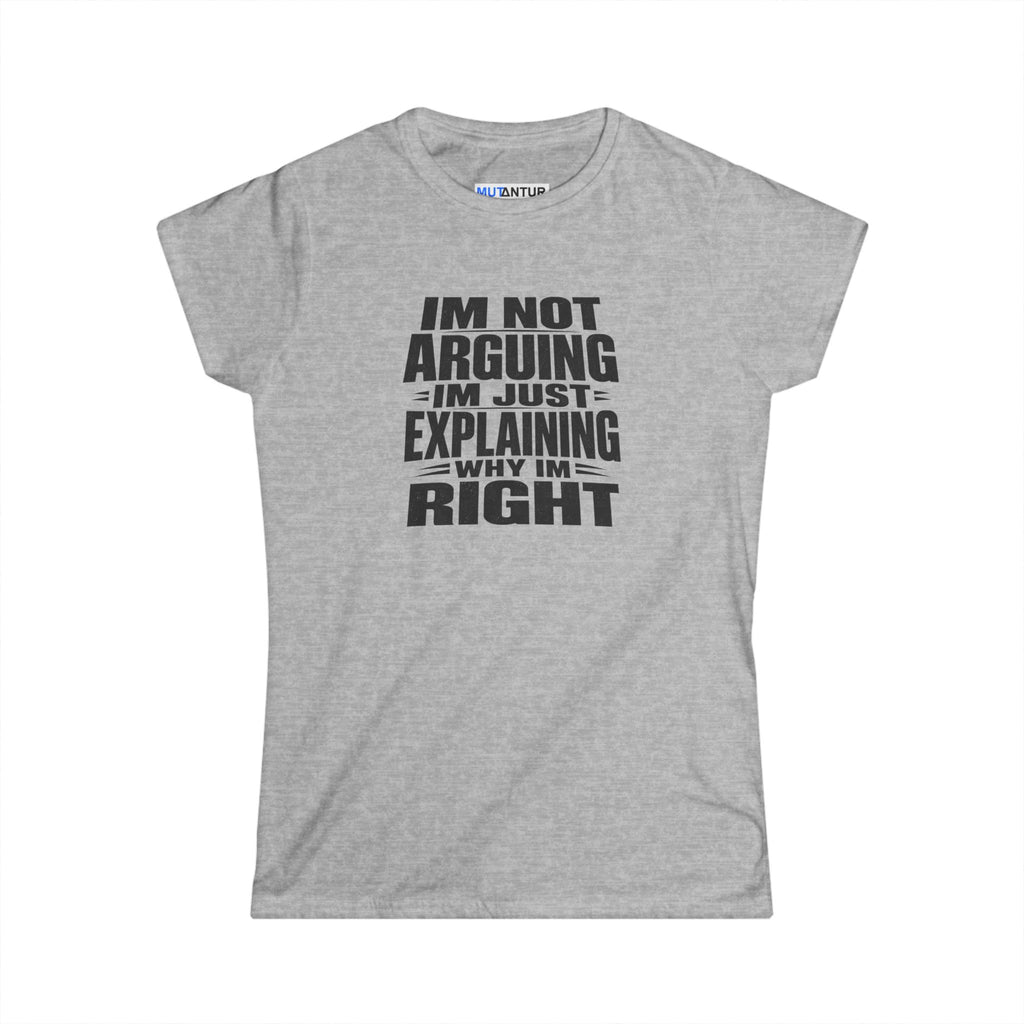 Graphic tee printed with the phrase "I'm Not Arguing I'm Just Explaining Why I'm Right."