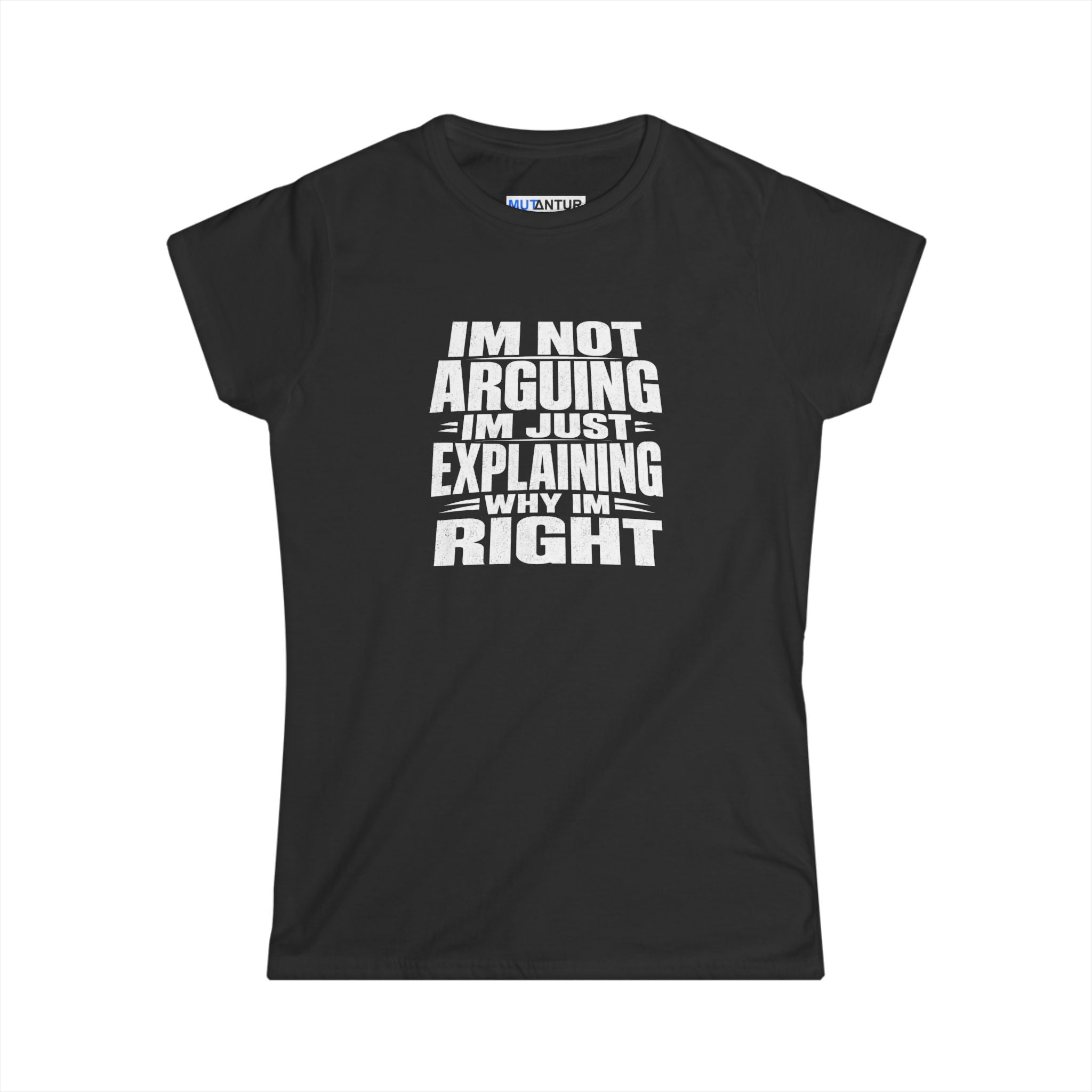 Graphic tee printed with the phrase "I'm Not Arguing I'm Just Explaining Why I'm Right."