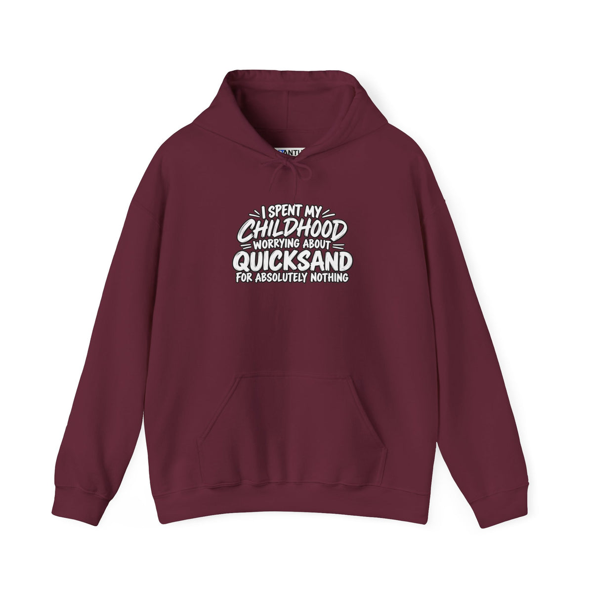 A maroon hoodie with white text that reads: I SPENT MY CHILDHOOD WORRYING ABOUT QUICKSAND FOR ABSOLUTELY NOTHING' against a white background