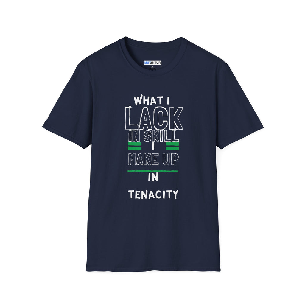 What I Lack in Skill I Make Up in Tenacity T-Shirt | Inspirational Graphic Tee - Mutantur Labs LLC