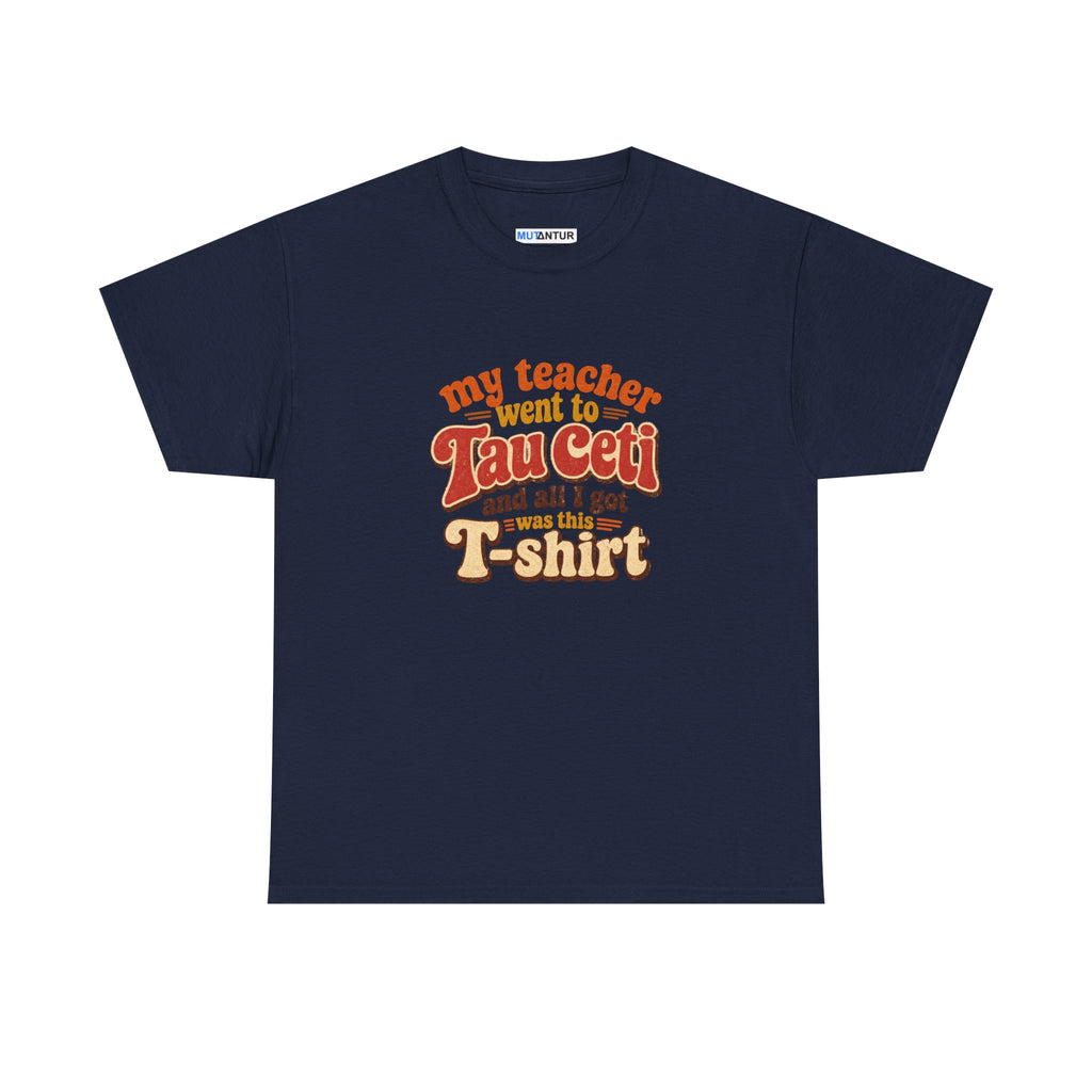 Tau Ceti Teacher Tee — "My Teacher Went to Tau Ceti and All I Got Was This T-Shirt" Retro Sci‑Fi Tee - Mutantur Labs LLC