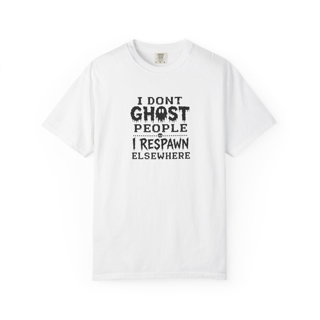 A white short-sleeve crewneck t-shirt with a black graphic text print on the front that reads 'I DONT GHOST PEOPLE I RESPAWN ELSEWHERE'.