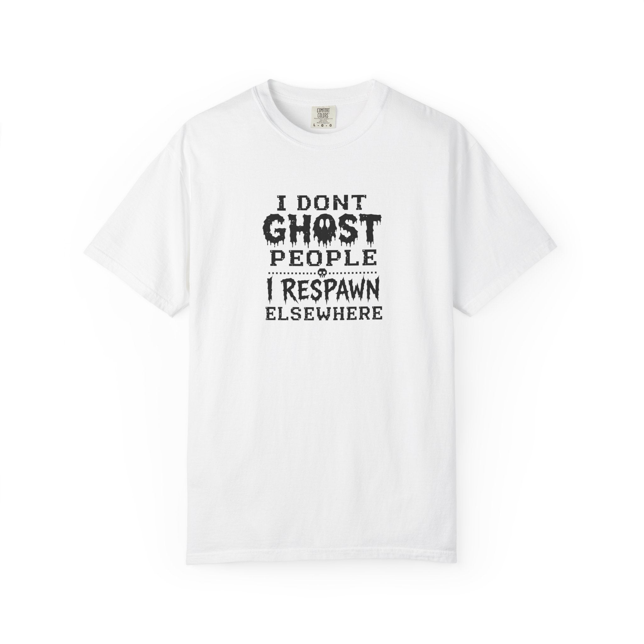 A white short-sleeve crewneck t-shirt with a black graphic text print on the front that reads 'I DONT GHOST PEOPLE I RESPAWN ELSEWHERE'.