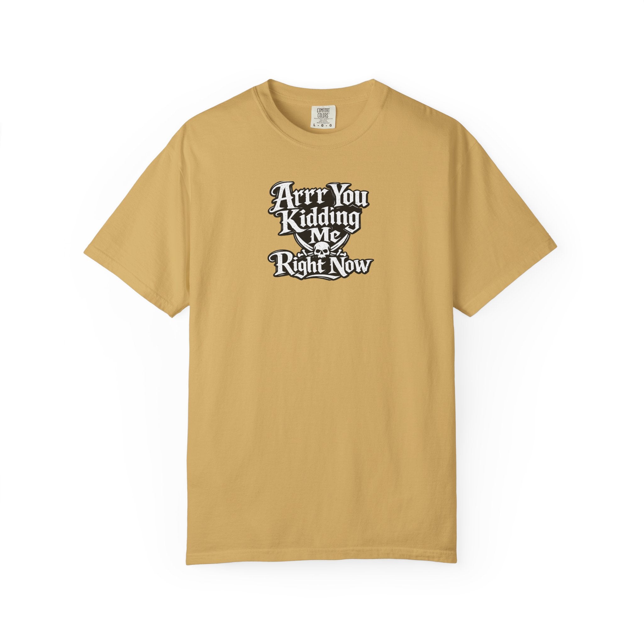 Arr You Kidding Me Right Now T-Shirt — Funny Pirate Script Comfort ColorsTee