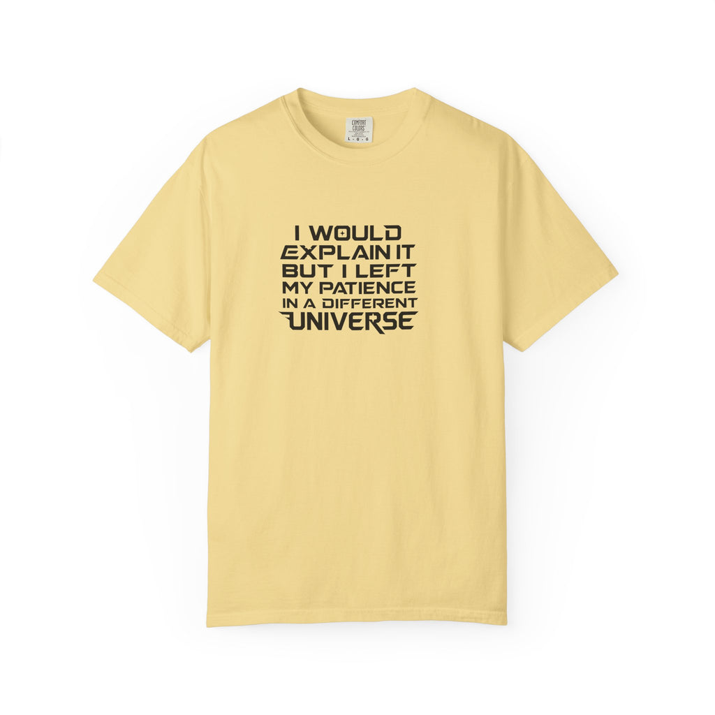 A pale yellow short-sleeve t-shirt with black text on the front reading 'I WOULD EXPLAIN IT BUT I LEFT MY PATIENCE IN A DIFFERENT UNIVERSE', displayed on a clean white background.