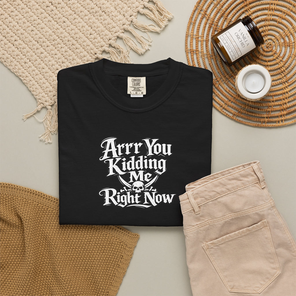 Arr You Kidding Me Right Now T-Shirt — Funny Pirate Script Comfort ColorsTee