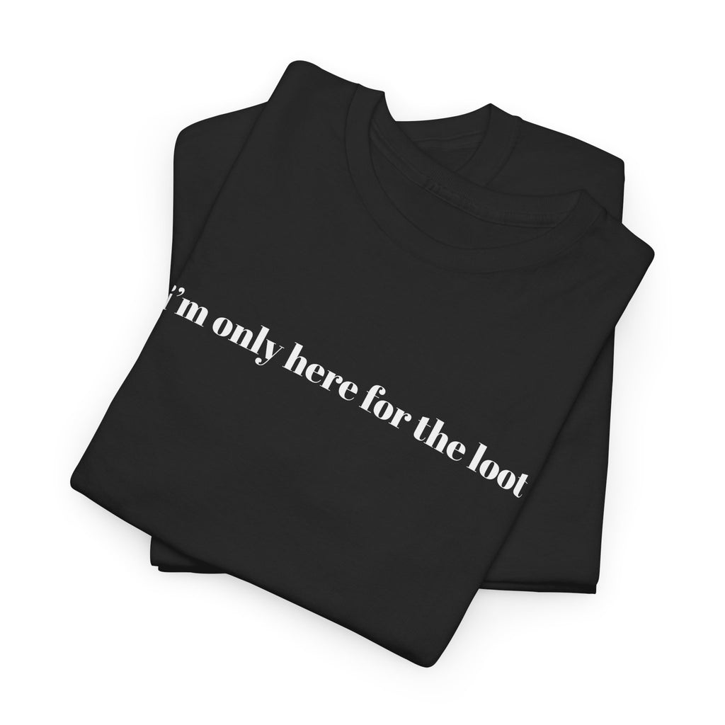 i'm only here for the loot T-Shirt | minimal text tee - Mutantur Labs LLC