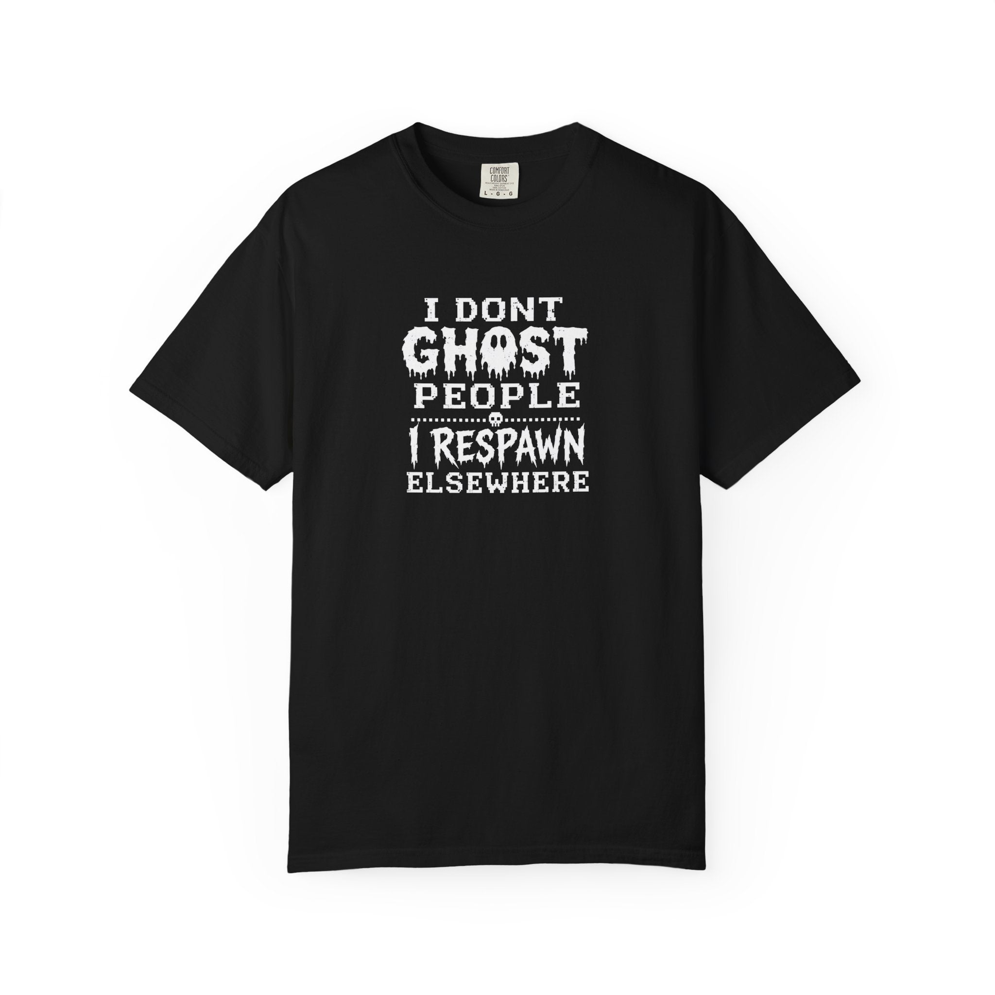 A black crewneck t-shirt with a black graphic text print on the chest that reads 'I DON'T GHOST PEOPLE I RESPAWN ELSEWHERE' on a solid white background.
