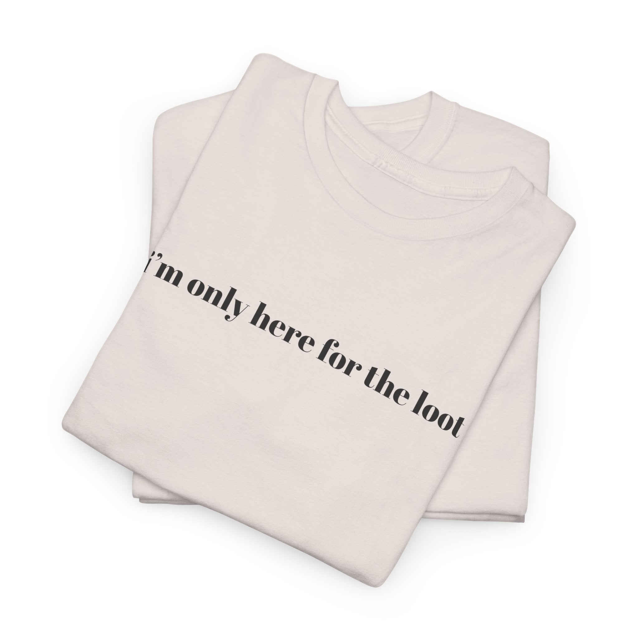 i'm only here for the loot T-Shirt | minimal text tee - Mutantur Labs LLC