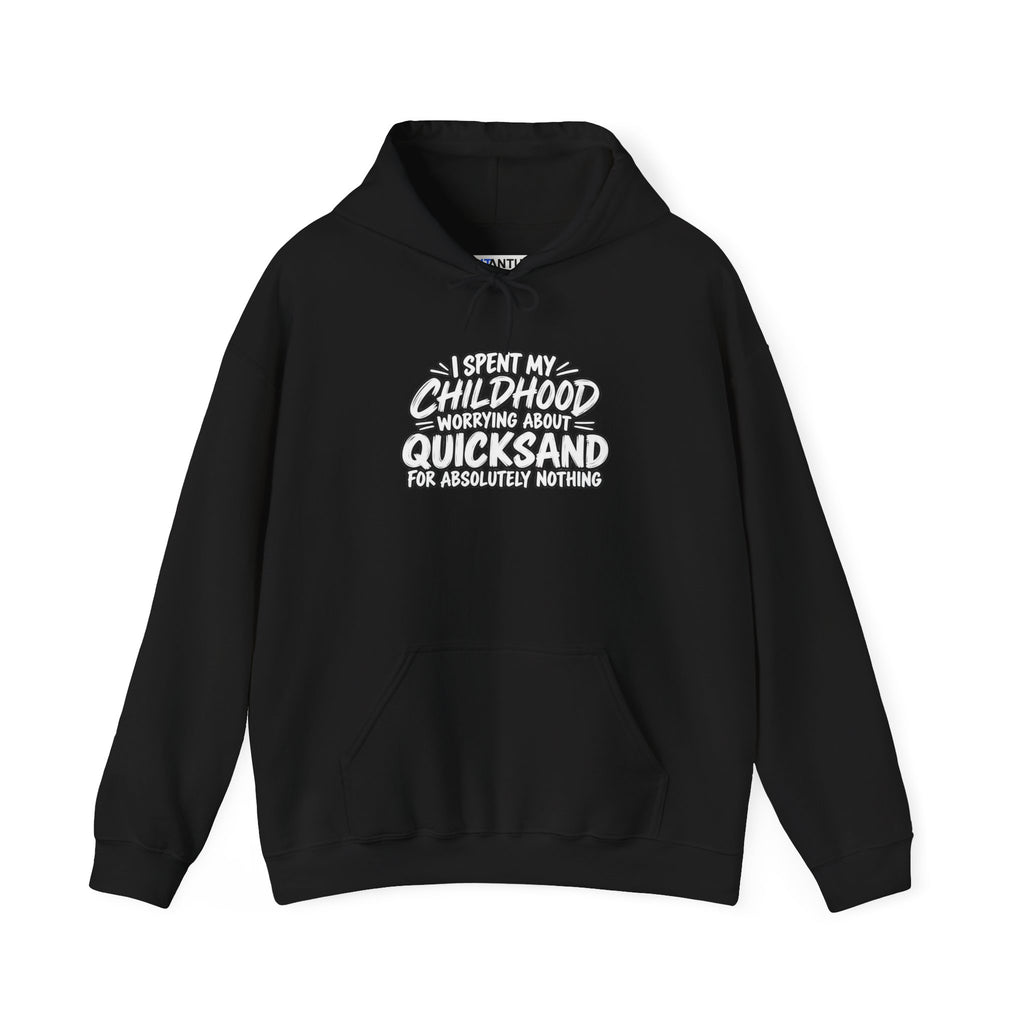 A black hoodie with white text that reads: I SPENT MY CHILDHOOD WORRYING ABOUT QUICKSAND FOR ABSOLUTELY NOTHING' against a white background