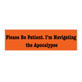 Please Be Patient I’m Navigating the Apocalypse — Funny Bumper Sticker - Mutantur Labs LLC