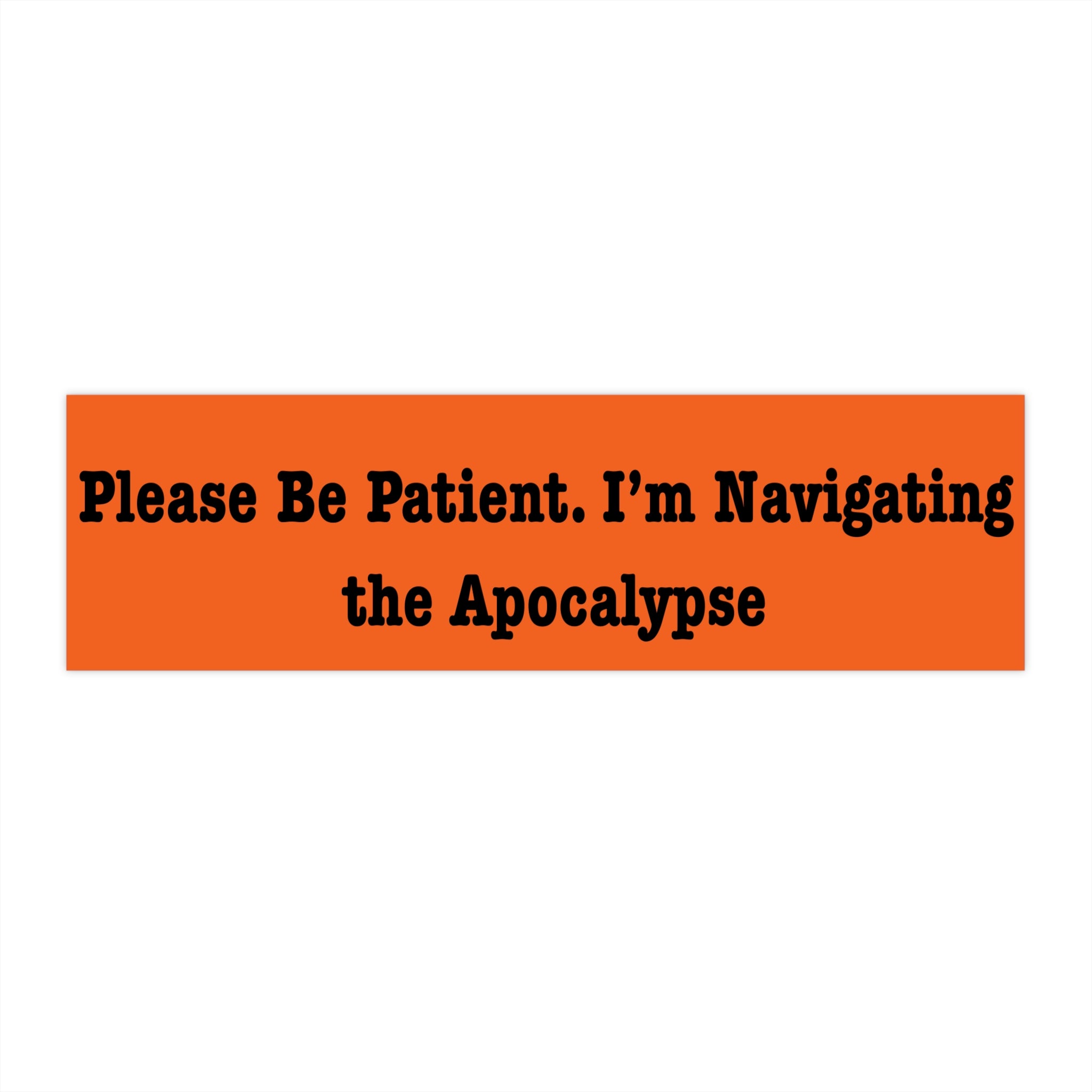Please Be Patient I’m Navigating the Apocalypse — Funny Bumper Sticker - Mutantur Labs LLC