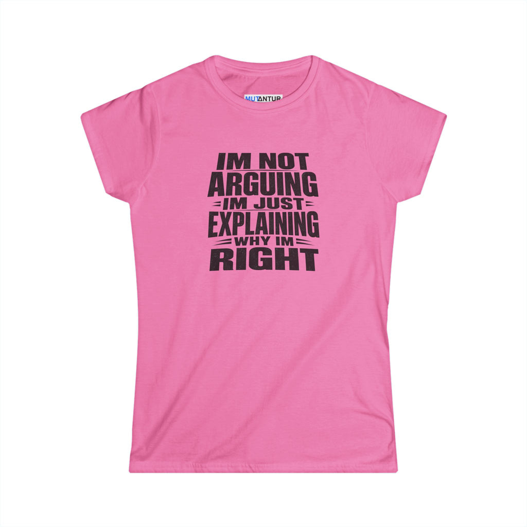 A pink short-sleeve t-shirt with bold black text on the front reading 'IM NOT ARGUING -IM JUST EXPLAINING -WHY IM RIGHT'.
