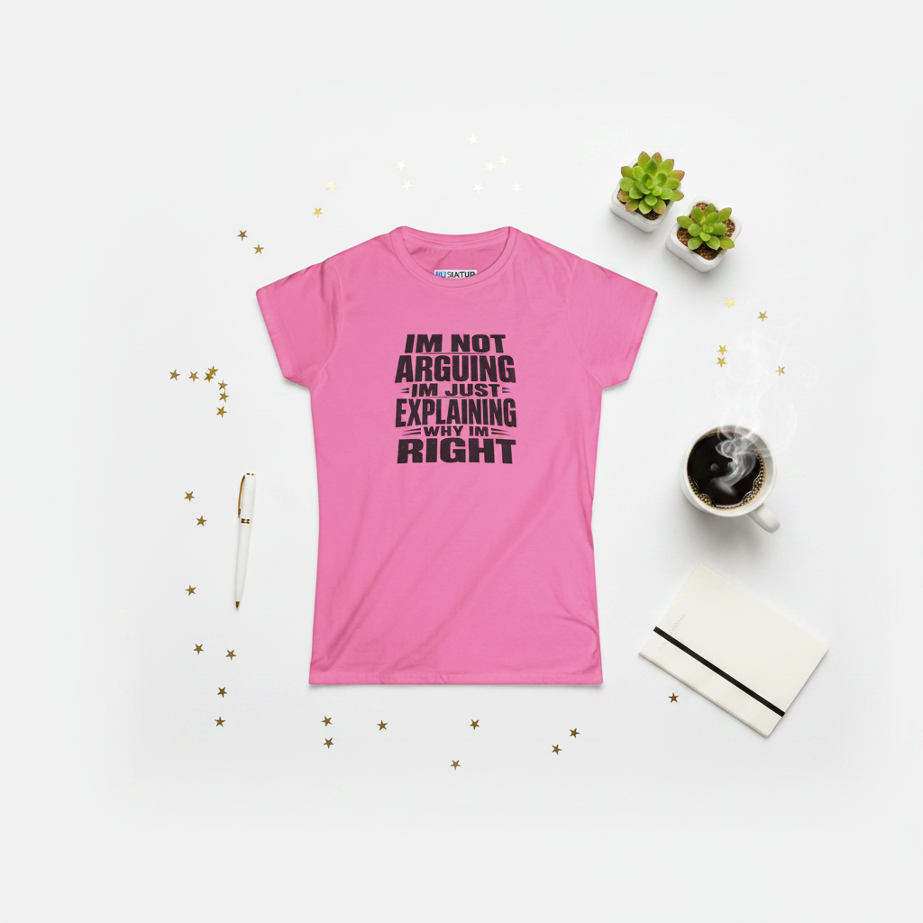 A pink short-sleeve t-shirt with bold black text on the front reading 'IM NOT ARGUING -IM JUST EXPLAINING -WHY IM RIGHT'.