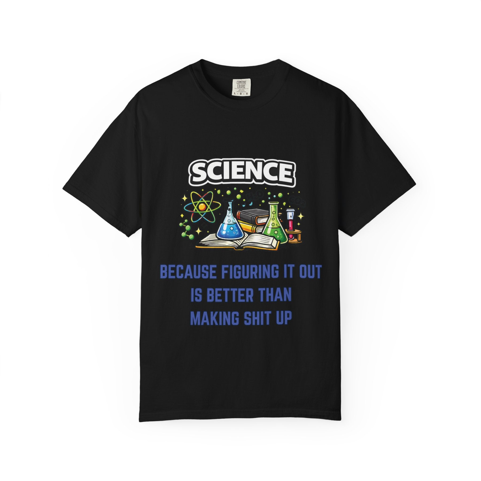 Science Because figuring it out is better than making shit up Comfort Colors tee - Mutantur Labs LLC