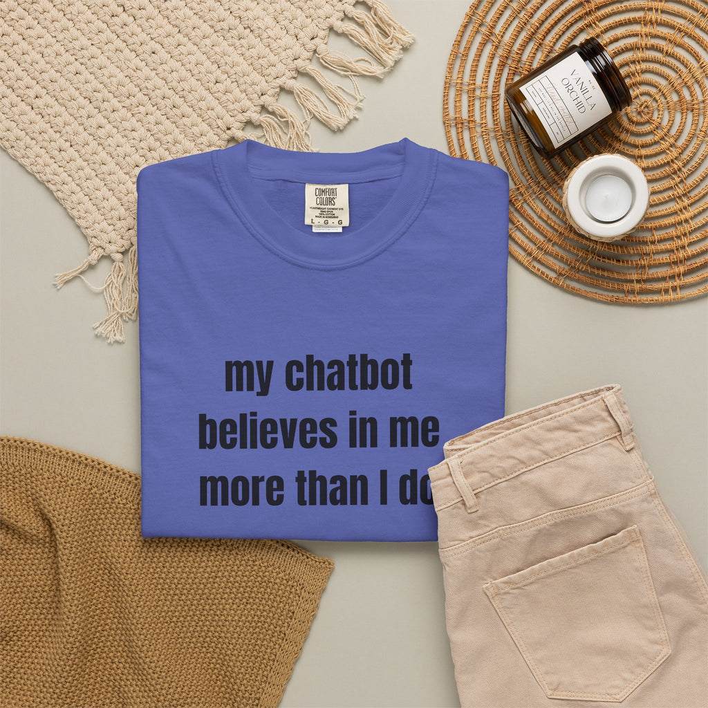 My Chatbot Believes In Me More Than I do T-Shirt — Funny AI Tech Comfort Colors Tee