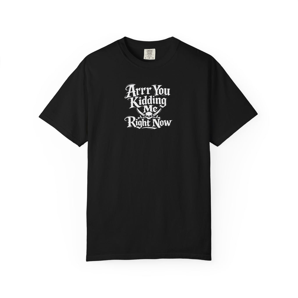 Arr You Kidding Me Right Now T-Shirt — Funny Pirate Script Comfort ColorsTee