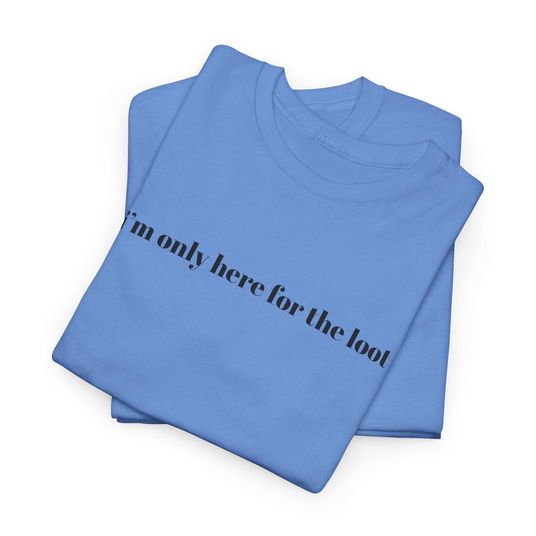 i'm only here for the loot T-Shirt | minimal text tee - Mutantur Labs LLC