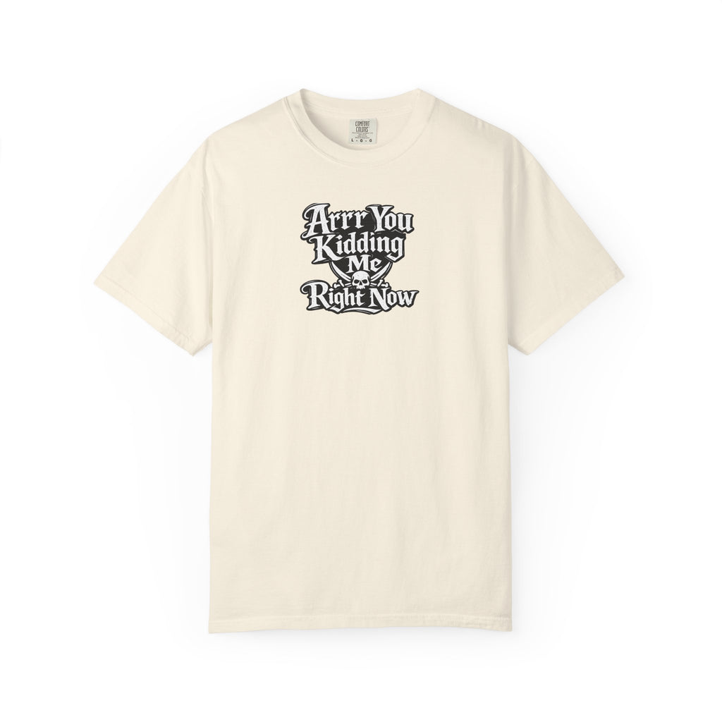 Arr You Kidding Me Right Now T-Shirt — Funny Pirate Script Comfort ColorsTee