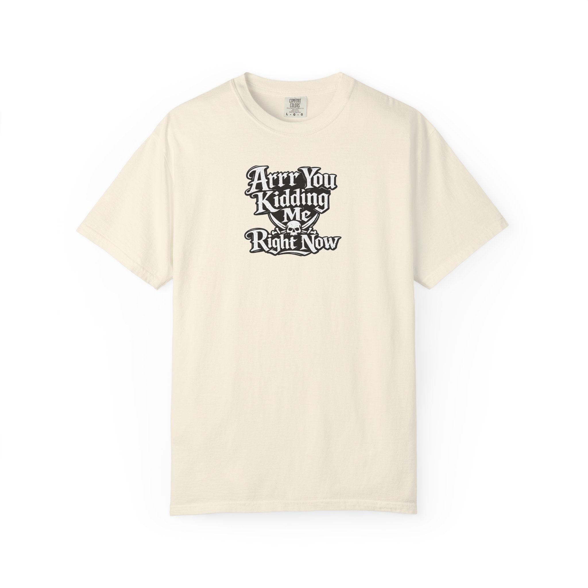 Arr You Kidding Me Right Now T-Shirt — Funny Pirate Script Comfort ColorsTee