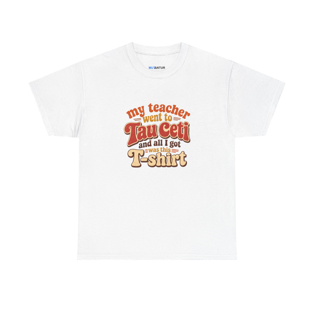 Tau Ceti Teacher Tee — "My Teacher Went to Tau Ceti and All I Got Was This T-Shirt" Retro Sci‑Fi Tee - Mutantur Labs LLC