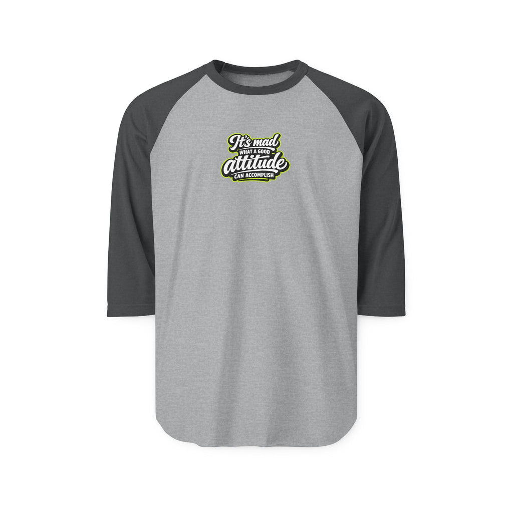 Raglan Shirt — “It’s Mad What a Good Attitude Can Accomplish” Graphic