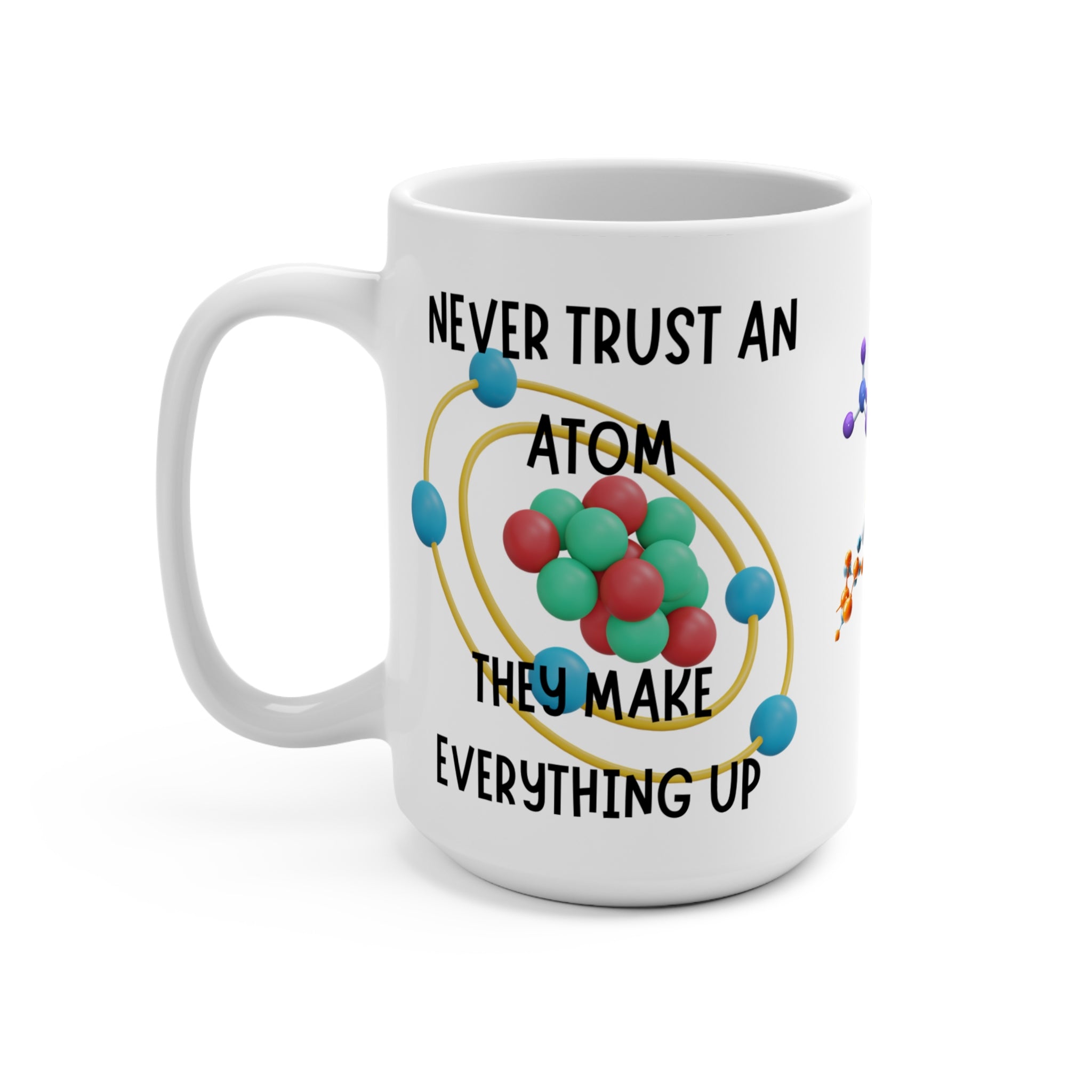 Science Mug — Never Trust an Atom, They Make Everything Up 15oz Ceramic Coffee Cup - Mutantur Labs LLC