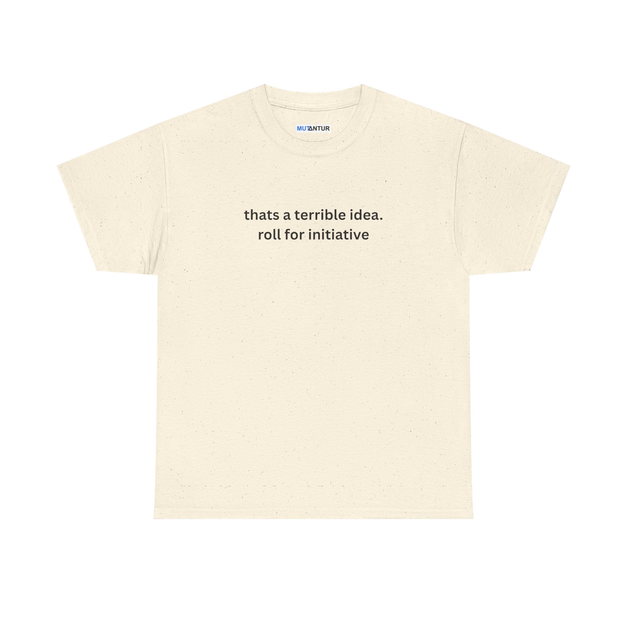 Thats a terrible idea roll for initiative gamerT-Shirt - Mutantur Labs LLC