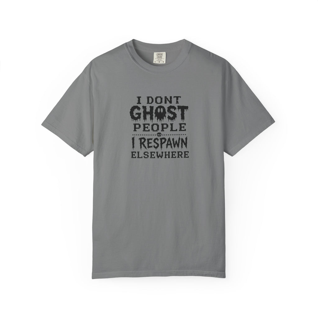A grey short-sleeve t-shirt with a black graphic text print on the front that reads 'I DON'T GHOST PEOPLE I RESPAWN ELSEWHERE'.