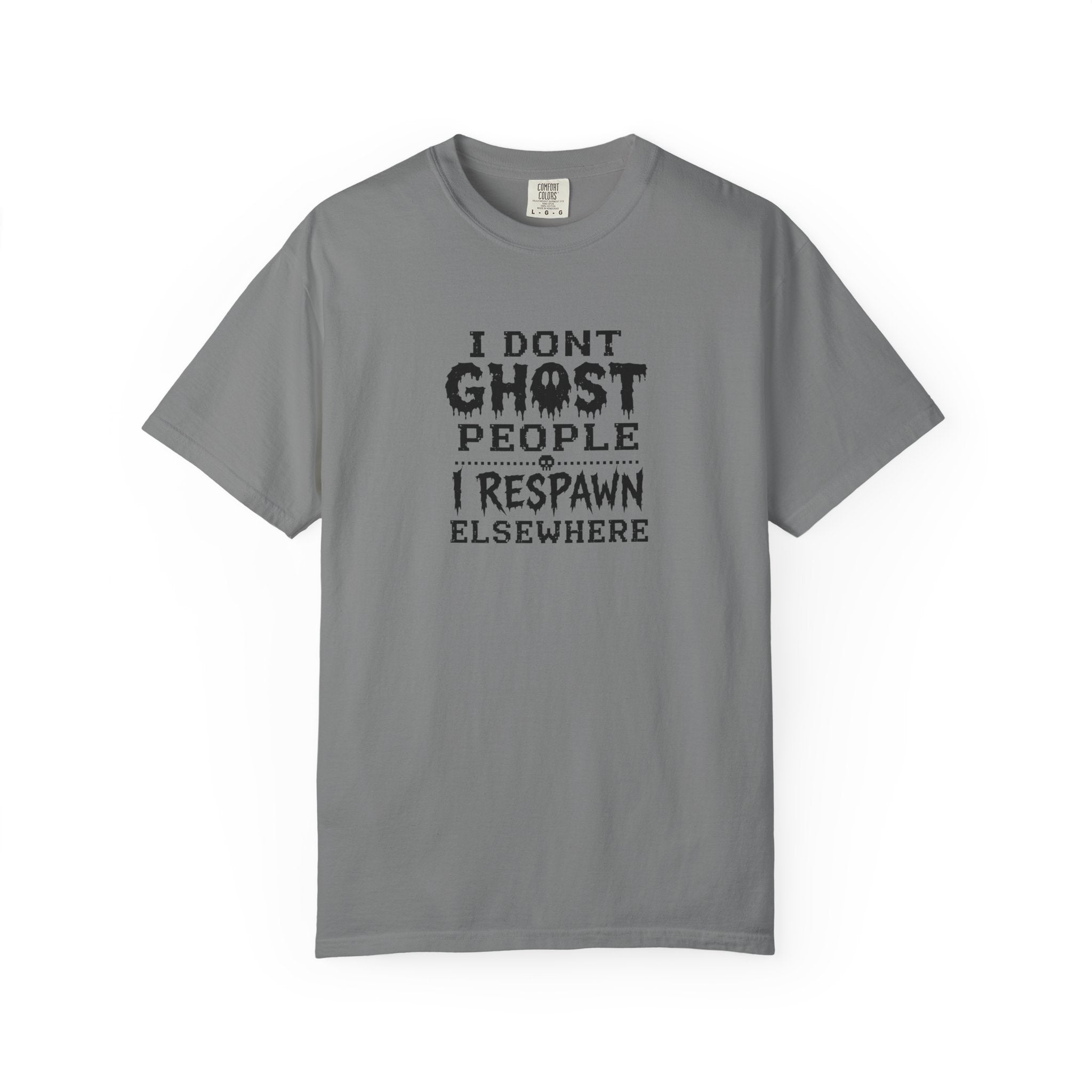 A grey short-sleeve t-shirt with a black graphic text print on the front that reads 'I DON'T GHOST PEOPLE I RESPAWN ELSEWHERE'.