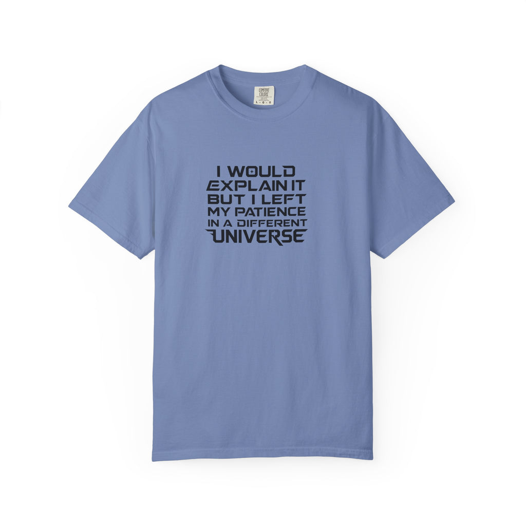 A light blue crewneck t-shirt with black text on the chest that reads 'I WOULD EXPLAIN IT BUT I LEFT MY PATIENCE IN A DIFFERENT UNIVERSE'.